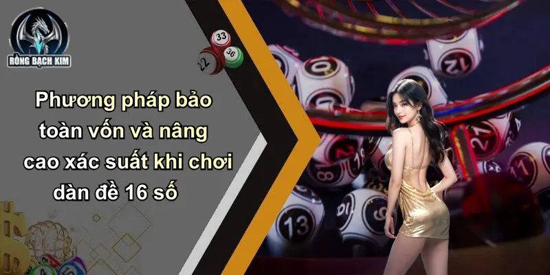 Phương pháp bảo toàn vốn và nâng cao xác suất khi chơi dàn đề 16 số