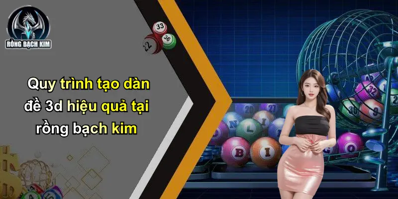 Quy trình tạo dàn đề 3d hiệu quả tại rồng bạch kim