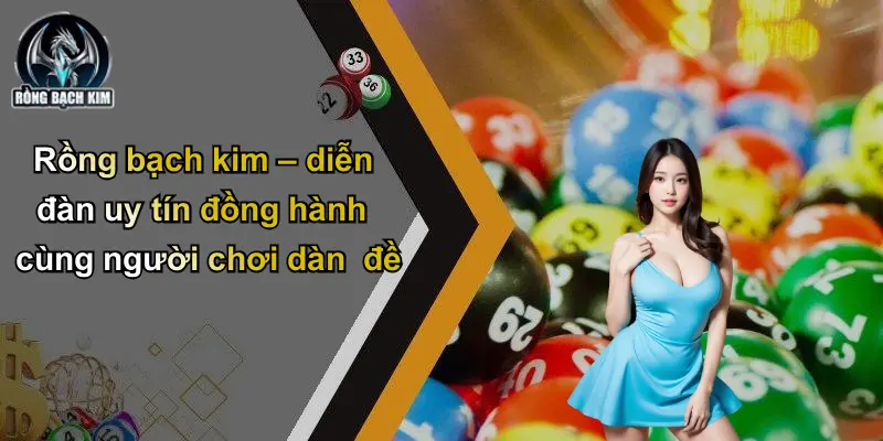 Rồng bạch kim – diễn đàn uy tín đồng hành cùng người chơi dàn đề