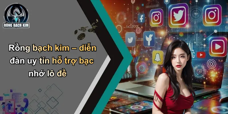 Rồng bạch kim – diễn đàn uy tín hỗ trợ bạc nhớ lô đề