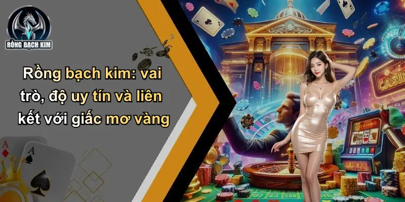 Rồng bạch kim: vai trò, độ uy tín và liên kết với giấc mơ vàng