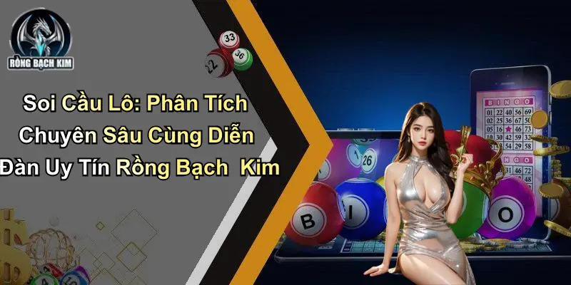 Soi Cầu Lô: Phân Tích Chuyên Sâu Cùng Rồng Bạch Kim
