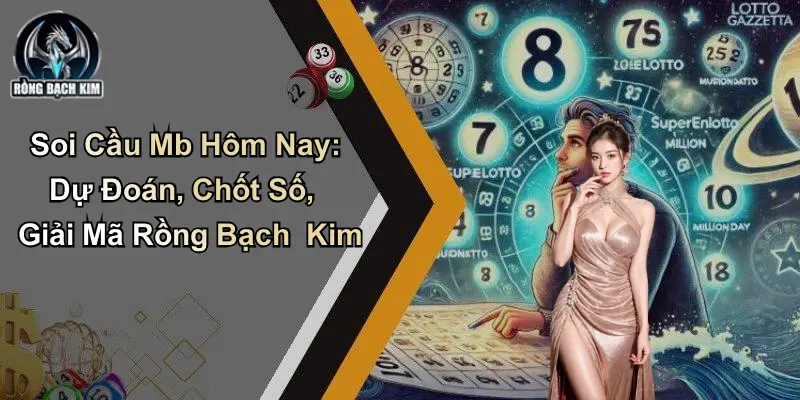 Soi Cầu Mb Hôm Nay: Dự Đoán, Chốt Số, Giải Mã Rồng Bạch Kim