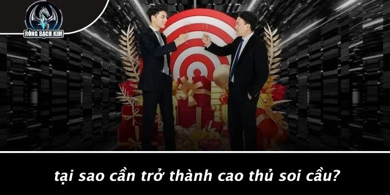 Tại Sao Cần Trở Thành Cao Thủ Soi Cầu?