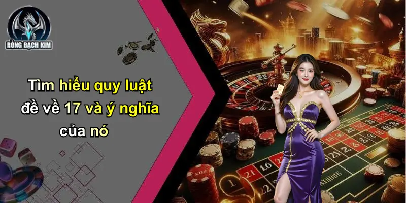 Tìm hiểu quy luật đề về 17 và ý nghĩa của nó