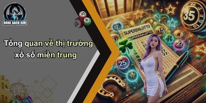 Tổng quan về thị trường xổ số miền trung