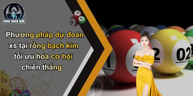 Phương pháp dự đoán xs tại rồng bạch kim tối ưu hóa cơ hội chiến thắng