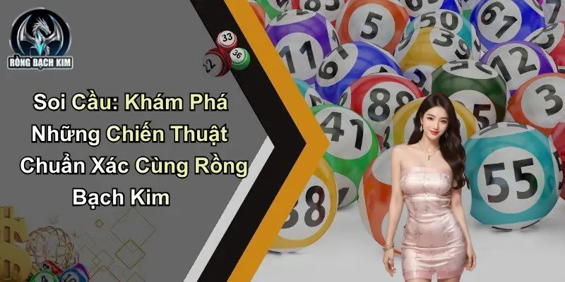 Soi Cầu: Khám Phá Những Chiến Thuật Cùng Rồng Bạch Kim