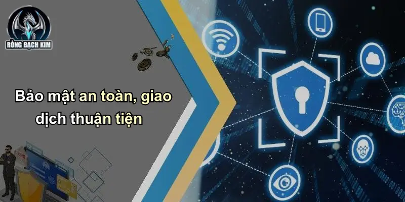 Bảo mật an toàn, giao dịch thuận tiện