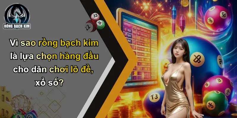 Vì sao rồng bạch kim là lựa chọn hàng đầu cho dân chơi lô đề, xổ số?